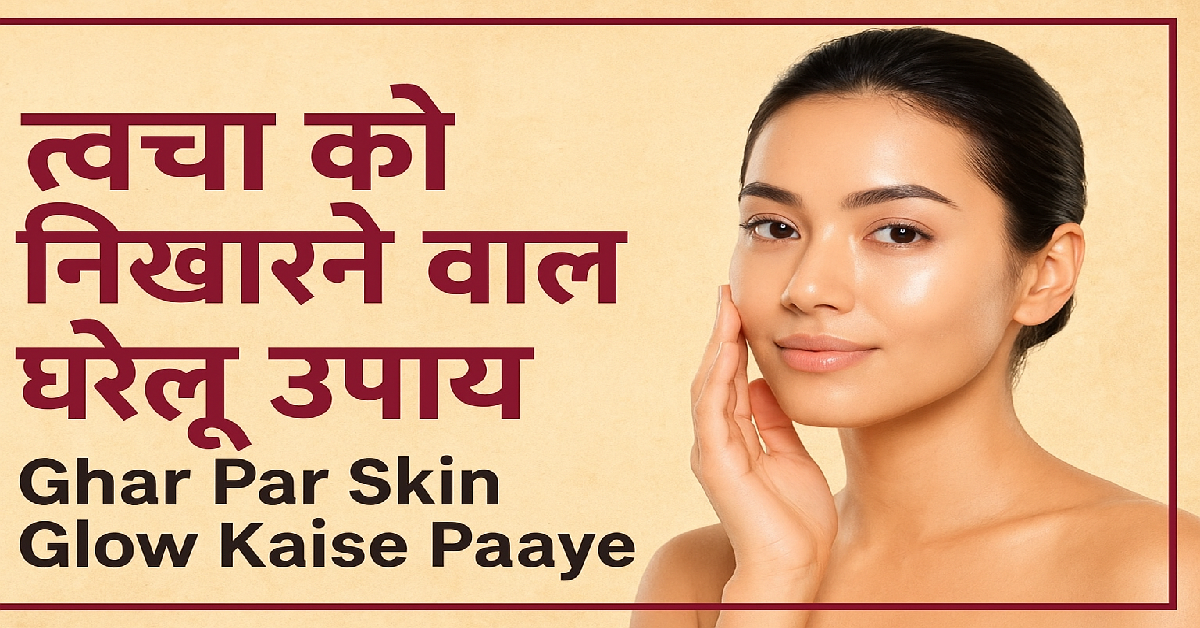 त्वचा को निखारने वाले घरेलू उपाय